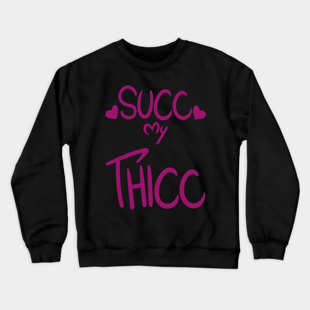 SUCC My THICC Crewneck Sweatshirt by BefishProductions